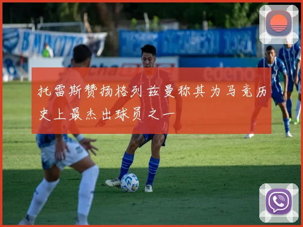 托雷斯赞扬格列兹曼称其为马竞历史上最杰出球员之一