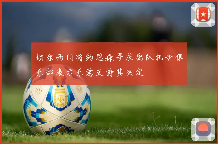 切尔西门将约恩森寻求离队机会俱乐部表示乐意支持其决定